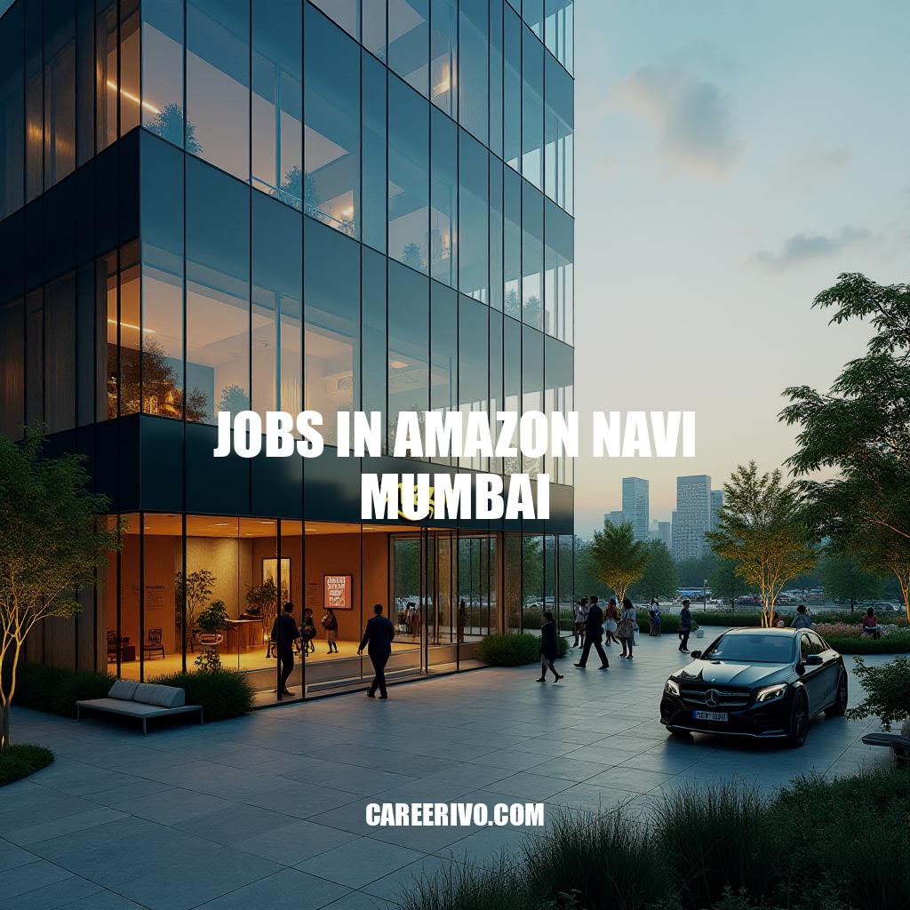 Jobs in Amazon Navi Mumbai: Career Opportunities and Requirements